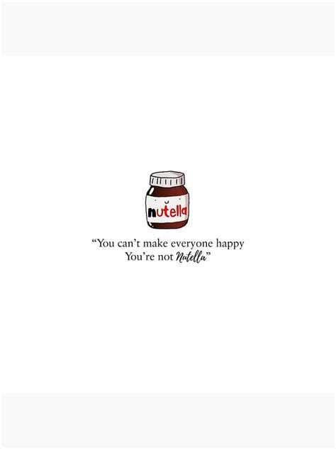 You Cant Make Everyone Happy You Are Not Nutella Poster For Sale By