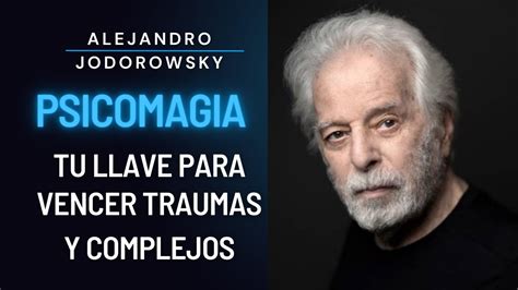 La Psicomagia De Alejandro Jodorowsky Tu Llave Para Vencer Traumas Y