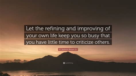 H Jackson Brown Jr Quote “let The Refining And Improving Of Your Own