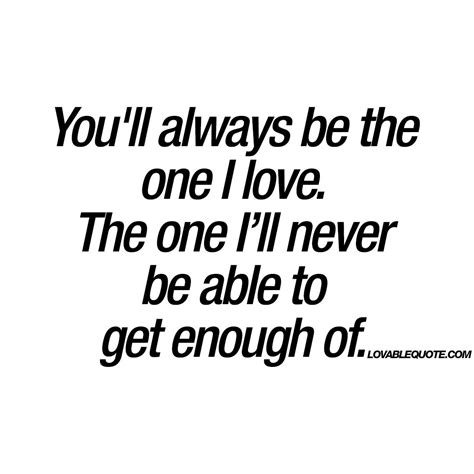 you ll always be the one i love enjoy the best i love you quotes love yourself quotes be