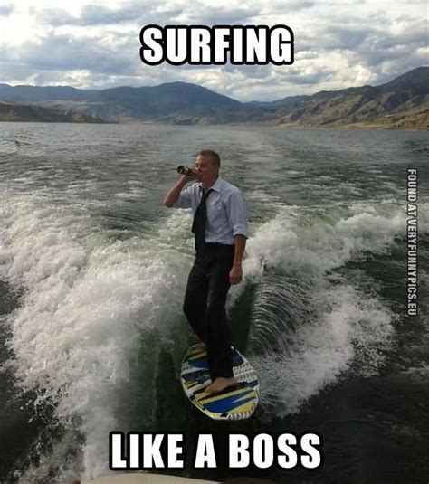 Surfing Like A Boos Funny Surfing Meme Picture Funny Pictures Meme Images Meme Pictures