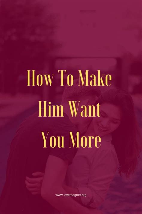 6 Tips On How To Make Him Want You More Save The Pin And Click Through