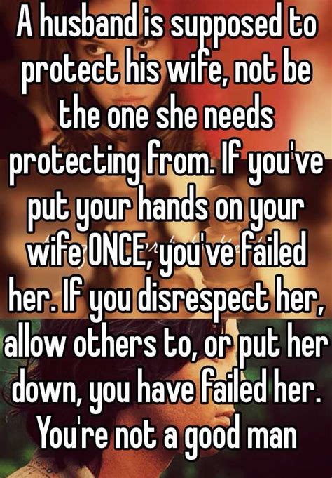 A Husband Is Supposed To Protect His Wife Not Be The One She Needs Protecting From If Youve