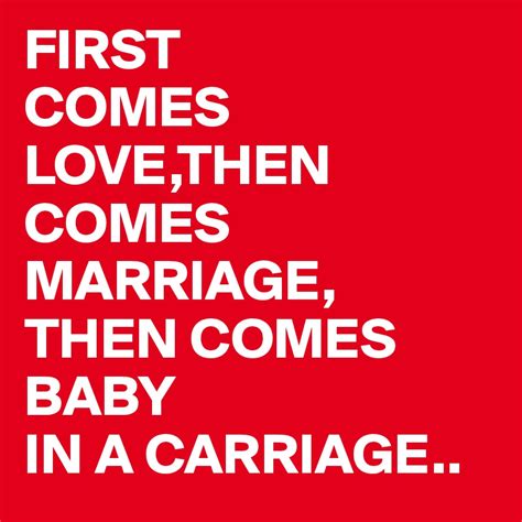 First Comes Love Then Come Marriage Then Comes Baby Baby Viewer