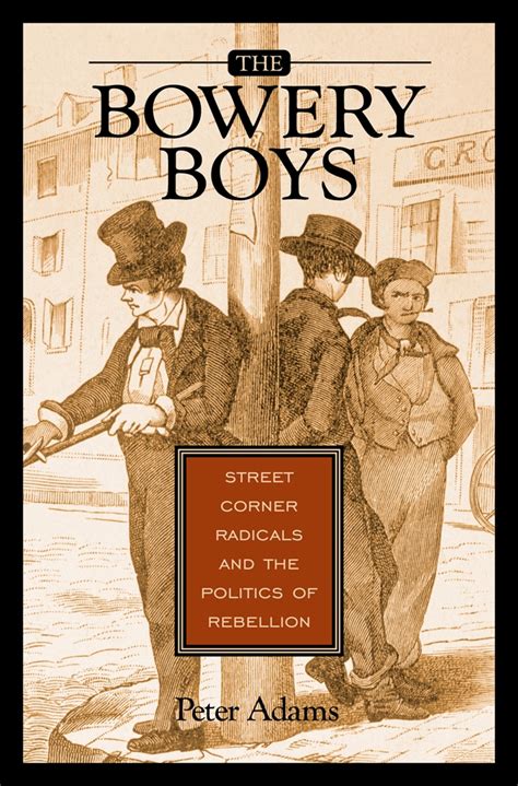 Bowery Boys The Street Corner Radicals And The Politics Of Rebellion