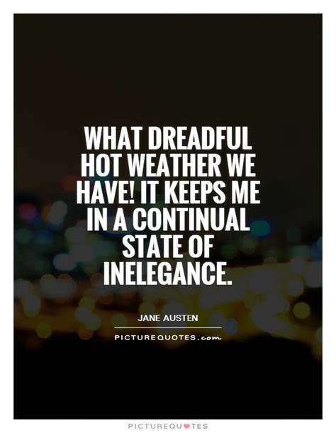 Modest is enjoy reading and share 13 famous quotes about hottest day with everyone. Hot Weather Quotes & Sayings | Hot Weather Picture Quotes