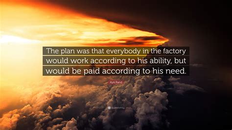 Ayn Rand Quote The Plan Was That Everybody In The Factory Would Work