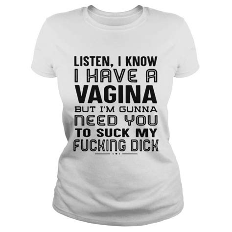 Listen I Know I Have A Vagina But Im Gunna Need You To Suck My Fucking