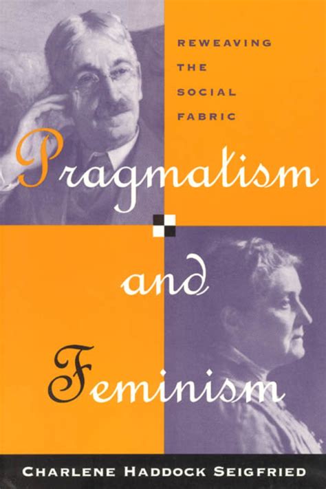 Pragmatism And Feminism Reweaving The Social Fabric Seigfried