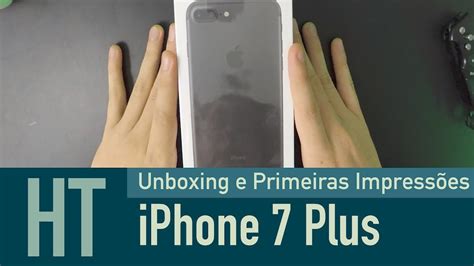 Iphone 7 Plus é Bom Unboxing E Primeiras Impressões Youtube