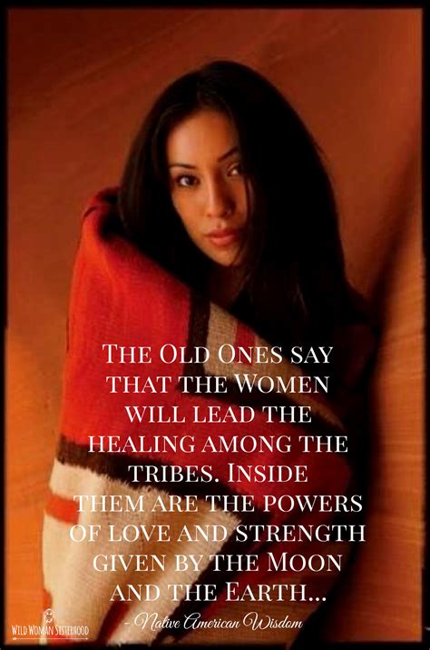 The Old Ones Say That The Women Will Lead The Healing Among The Tribes Inside Them Native