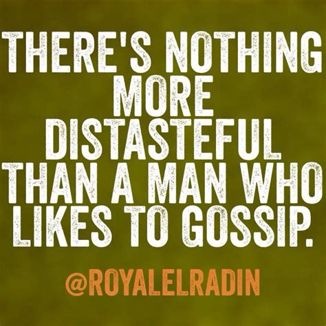 there s nothing more distasteful than a man who likes to gossip good music good books gossip