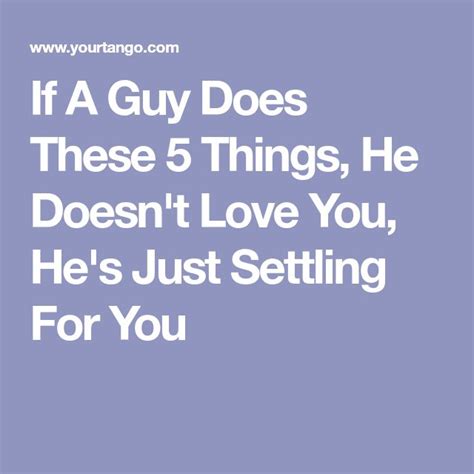 If A Guy Does These 5 Things He Doesnt Love You Hes Just Settling For You Love You Does