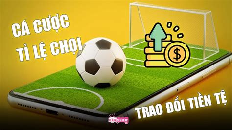 CÁ CƯỢc TỈ LỆ ChỌi Trong BÓng ĐÁ Và CÁch ThỨc Trao ĐỔi TiỀn TỆ Cho