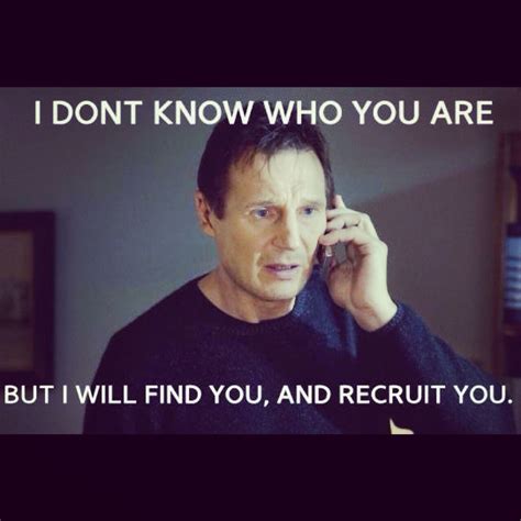 I Dont Know Who You Are But I Will Find You And Recruit You