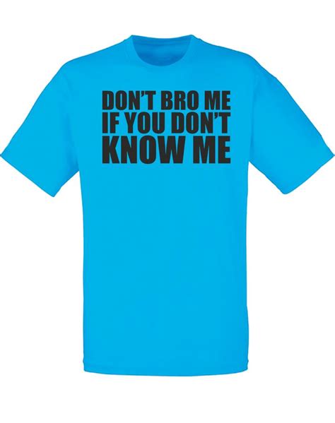 Dont Bro Me If You Dont Know Me Mens Printed T Shirt Ebay