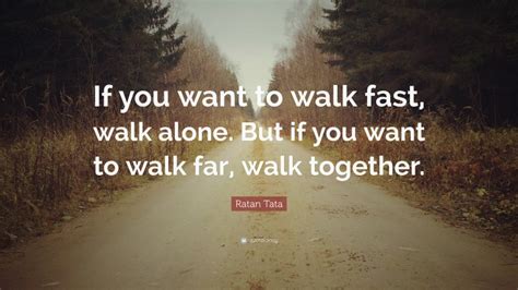 Ratan Tata Quote If You Want To Walk Fast Walk Alone But If You