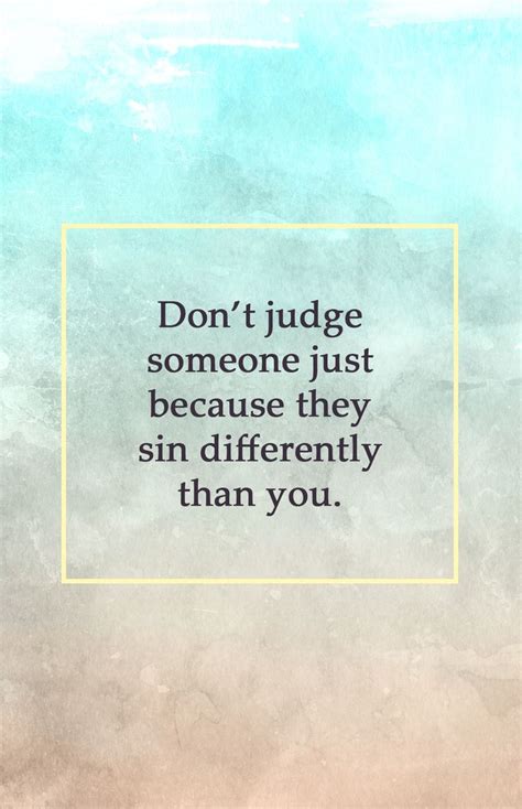 don t judge someone just because they sin differently than you judge quotes judging others