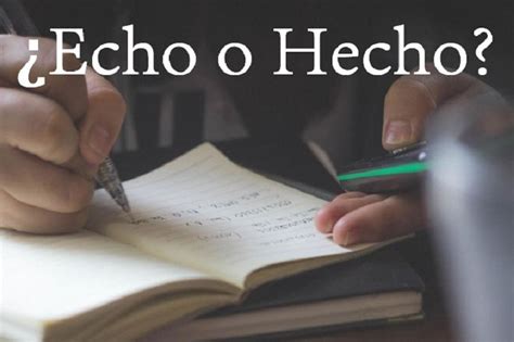 ¿cómo Se Escribe Echo O Hecho