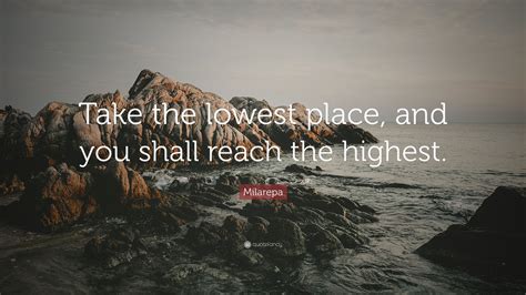 Milarepa Quote: “Take the lowest place, and you shall reach the highest.”