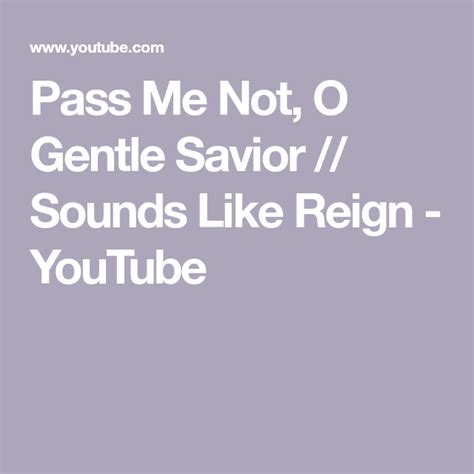 Pass Me Not O Gentle Savior Sounds Like Reign Youtube Pass Me