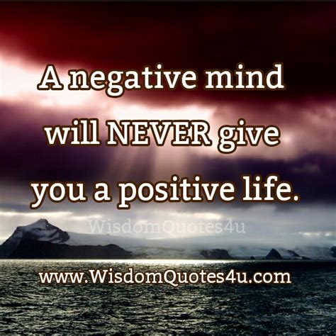 A Negative Mind Will Never Give You A Positive Life Wisdom Quotes