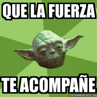 Meme Yoda QUE LA FUERZA TE ACOMPAÃE