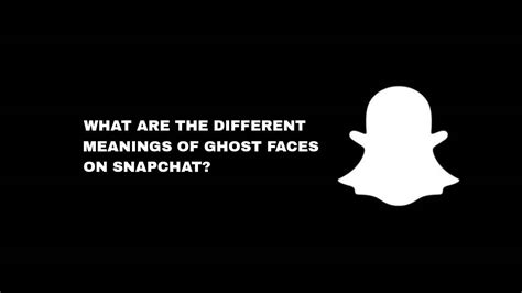 what are the different meanings of ghost faces on snapchat