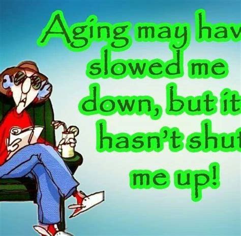 They've historically represented wisdom, earned funny and inspirational quotes about aging. Pin by Janene Shirley Williams on Quotes and Humor ...