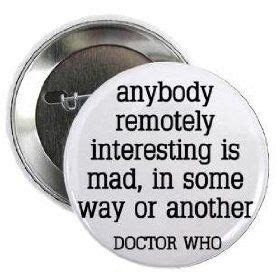 I think that if people practice empathy, it would really help them to become more considerate. Anybody remotely interesting is mad, in some way or another -The Doctor | Doctor who quotes ...