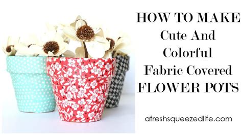 How To Make Cute And Colorful Fabric Covered Flower Pots Youtube