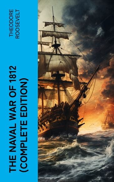 The Naval War Of 1812 Complete Edition Theodore Roosevelt Ebook