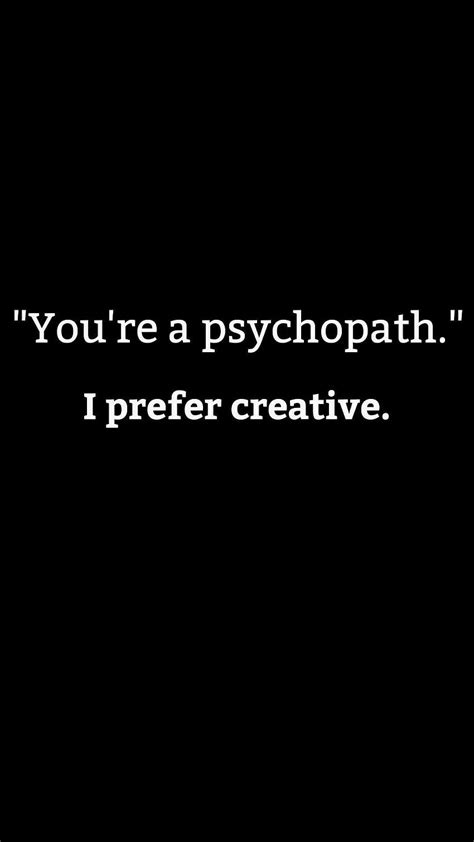 Psychopath Or Creative Which One Are You Psycho Quotes Goth Pyscho