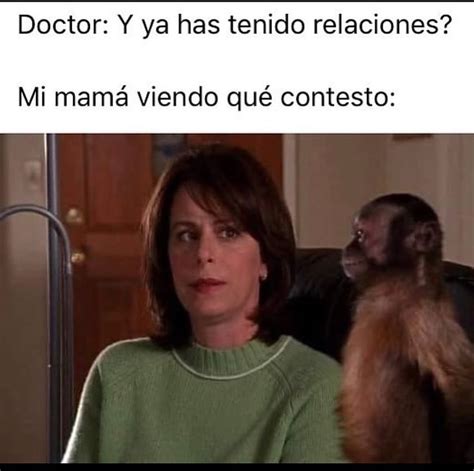 Doctor Y Ya Has Tenido Relaciones Mi Mamá Viendo Qué Contesto Memes