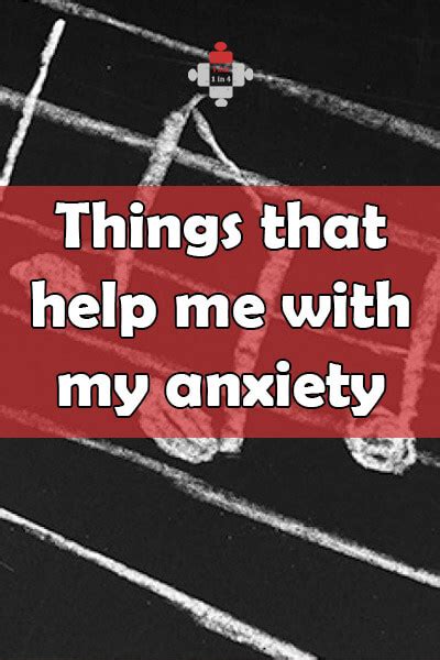 Things That Help Me With My Anxiety I Am 1 In 4