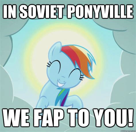 In Soviet Ponyville We Fap To You Good Pony Rainbow Dash Quickmeme