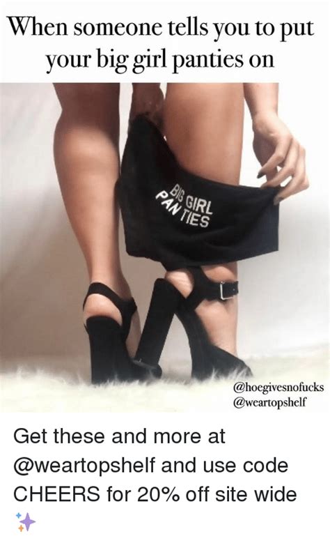 when someone tells you to put your big girl panties oin ies get these and more at and use code