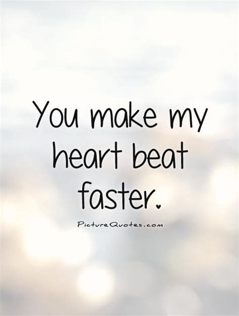 You Make My Heart Beat Faster Quotes