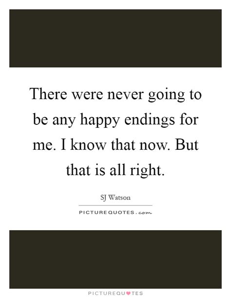Browse top 88 famous quotes and sayings about happy endings by most favorite authors. There were never going to be any happy endings for me. I know... | Picture Quotes