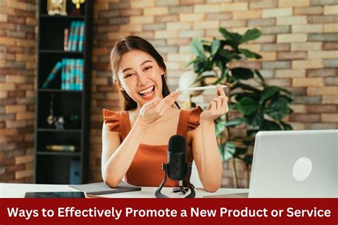 Ways To Effectively Promote A New Product Or Service