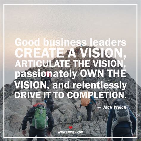 Good Business Leaders Create A Vision Articulate The Vision