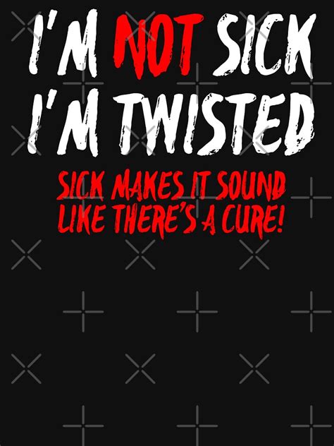 Im Not Sick Im Twisted White Version Womens T Shirt By