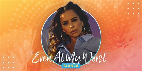 Blanca Finds Healing In New Song “even At My Worst” Positive