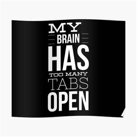 My Brain Has Too Many Tabs Open Poster By Artoapparel Redbubble