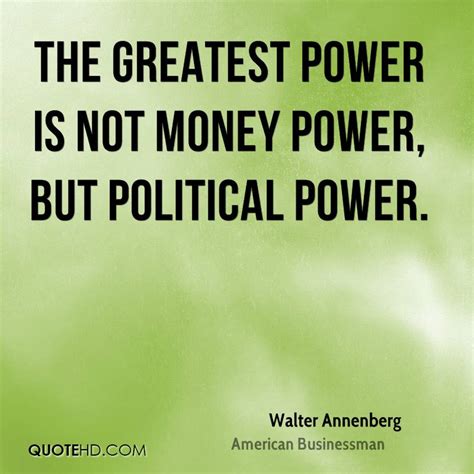 List 100 wise famous quotes about money is power: Walter Annenberg Power Quotes | QuoteHD