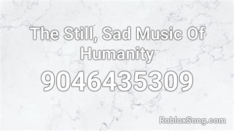 The Still Sad Music Of Humanity Roblox Id Roblox Music Codes