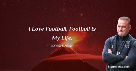 I Love Football Football Is My Life Wayne Rooney Quotes