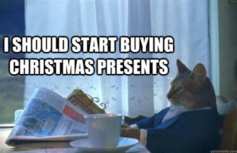 I Should Start Buying Christmas Presents Sophisticated Cat Quickmeme
