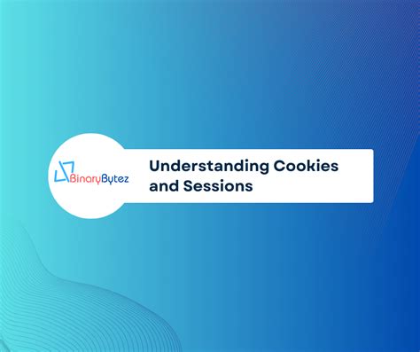 Understanding Cookies And Sessions In Web Development Binarybytez