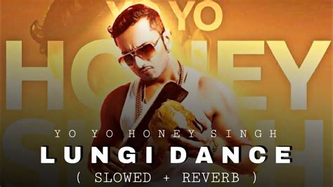 Yo Yo Honey Singh Lungi Dance Slow Reverb Youtube